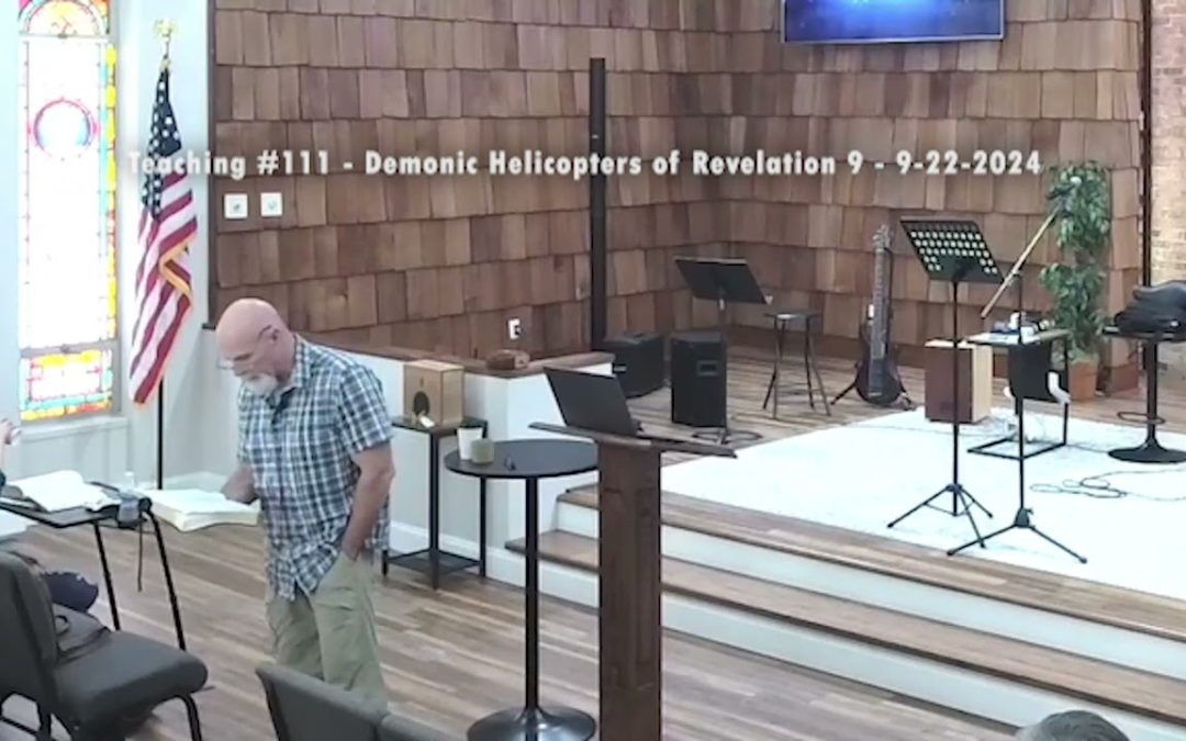 Teaching #111 – Demonic Helicopters of Revelation 9 – September 22, 2024