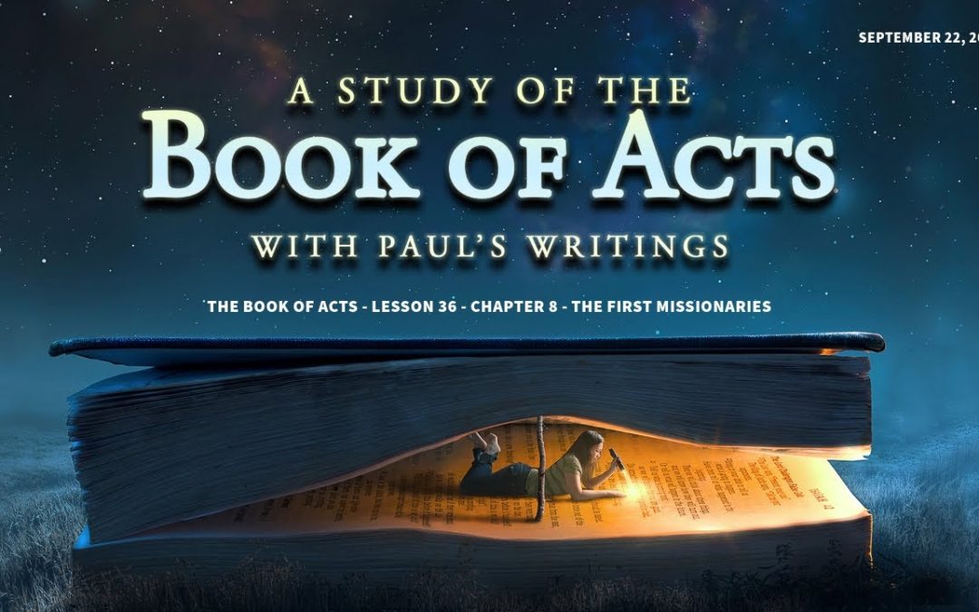 A Study of the Book of Acts with Paul’s Writings – Lesson 36 – Chapter 8 – The First Missionaries