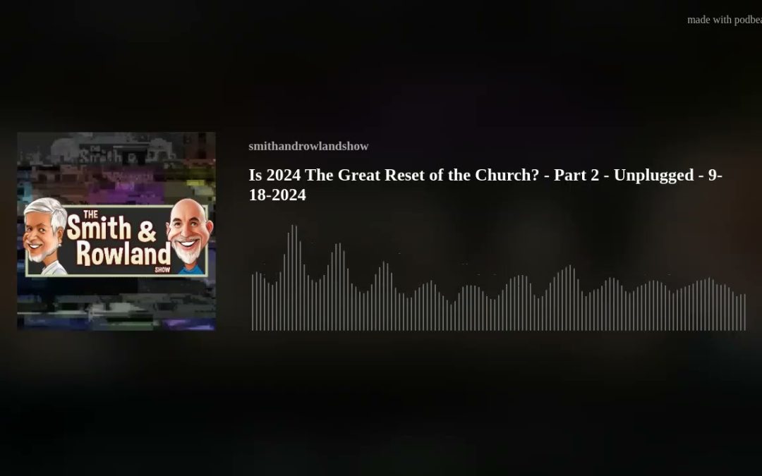 Is 2024 The Great Reset of the Church? – Part 2 – Unplugged – 9-18-2024